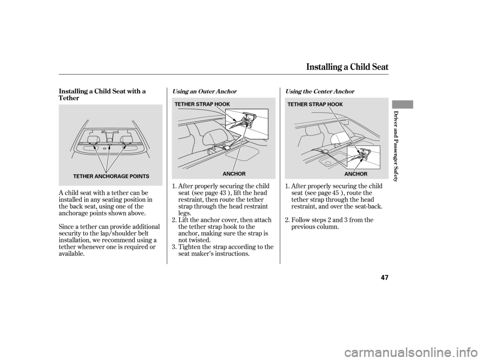 HONDA ACCORD 2006 CL7 / 7.G User Guide A child seat with a tether can be 
installed in any seating position in
the back seat, using one of the
anchorage points shown above. 
Since a tether can provide additional 
security to the lap/should