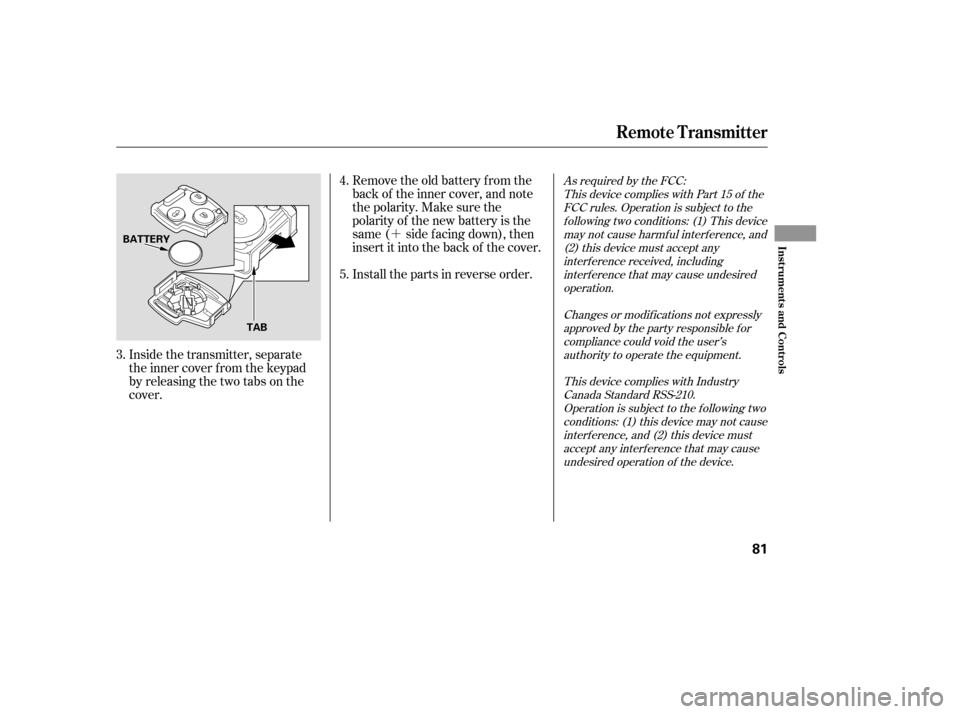 HONDA ACCORD 2006 CL7 / 7.G Manual PDF ´
Inside the transmitter, separate 
the inner cover f rom the keypad
by releasing the two tabs on the
cover. Remove the old battery from the
back of the inner cover, and note
the polarity. Make sure