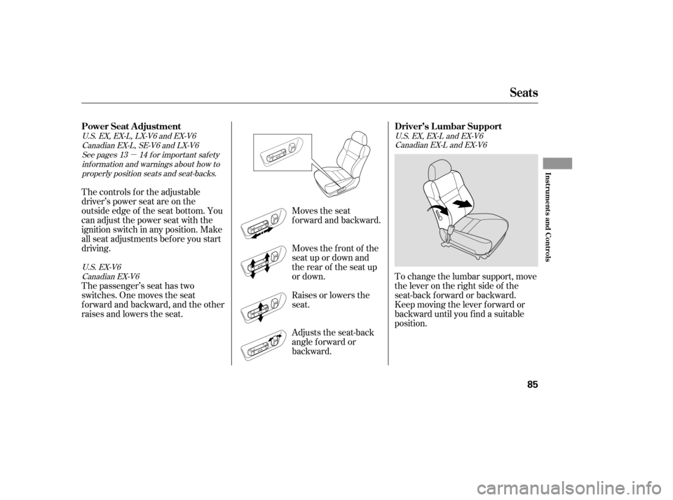 HONDA ACCORD 2006 CL7 / 7.G Manual PDF µ
Raises or lowers the 
seat. 
Adjusts the seat-back 
angle f orward or
backward.
Moves the f ront of the
seat up or down and
the rear of the seat up
or down.
Moves the seat
f orward and backward.
T