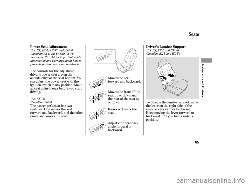 HONDA ACCORD 2006 CL7 / 7.G Owners Manual µ
Raises or lowers the 
seat. 
Adjusts the seat-back 
angle f orward or
backward.
Moves the f ront of the
seat up or down and
the rear of the seat up
or down.
Moves the seat
f orward and backward.
T