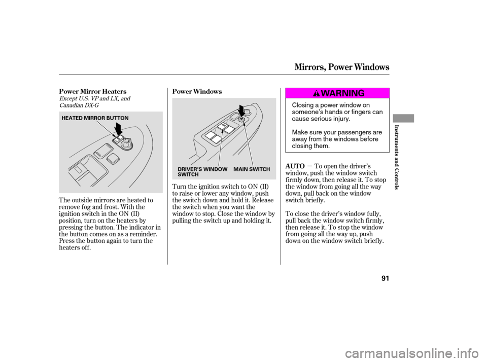 HONDA ACCORD 2006 CL7 / 7.G Owners Manual µ
Turn the ignition switch to ON (II) 
toraiseorloweranywindow,push
the switch down and hold it. Release
the switch when you want the
window to stop. Close the window by
pulling the switch up and ho