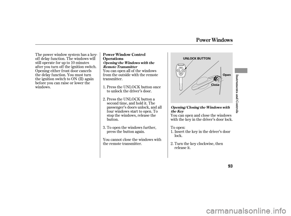 HONDA ACCORD 2006 CL7 / 7.G Owners Manual You can open all of the windows 
from the outside with the remote
transmitter.Press the UNLOCK button once
to unlock the driver’s door. 
Press the UNLOCK button a 
second time, and hold it. The
pass