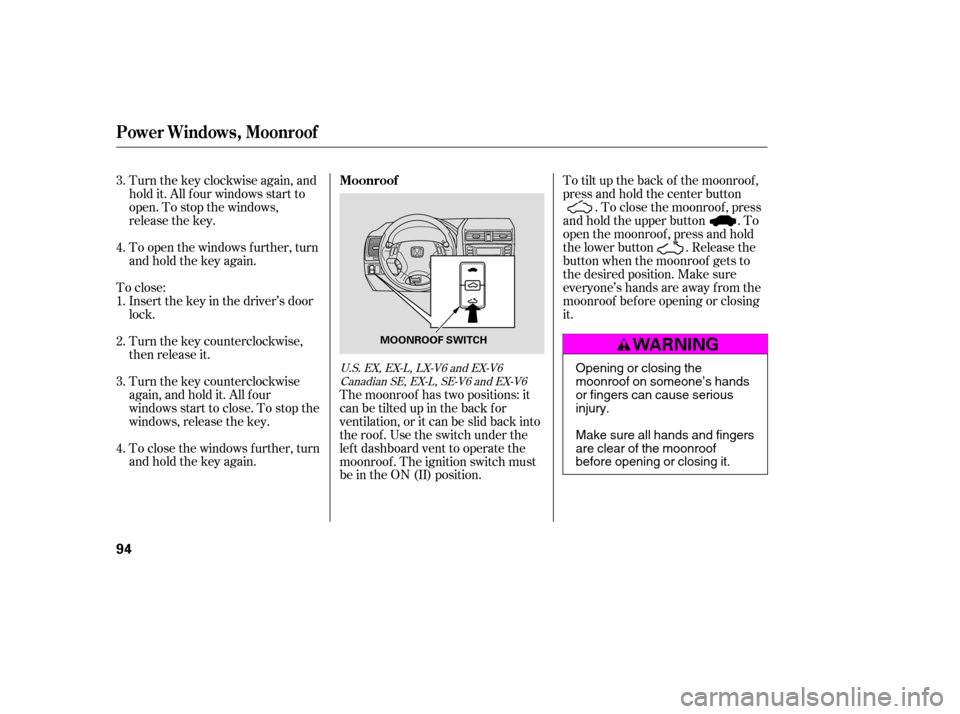 HONDA ACCORD 2006 CL7 / 7.G Owners Manual Turnthekeyclockwiseagain,and 
hold it. All f our windows start to
open. To stop the windows,
release the key. 
To open the windows f urther, turn 
andholdthekeyagain.
To close: Insert the key in the d