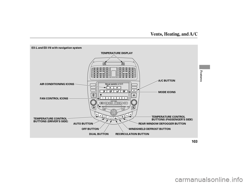 HONDA ACCORD 2007 CL7 / 7.G Owners Manual Vents, Heating, and A/C
Features
103
AUTO BUTTONMODE ICONS
A/C BUTTON
AIR CONDITIONING ICONS
FAN CONTROL ICONS
DUAL BUTTON TEMPERATURE CONTROL 
BUTTONS (PASSENGER’S SIDE)
RECIRCULATION BUTTON WINDSH