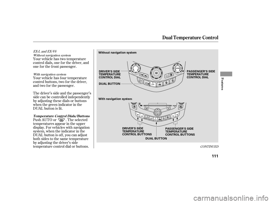 HONDA ACCORD 2007 CL7 / 7.G Owners Manual Witho ut navig atio n systemWith navig atio n system
EX-L and EX-V6
Your vehicle has two temperature 
control dials, one f or the driver, and
one f or the f ront passenger. 
Push AUTO or . The selecte