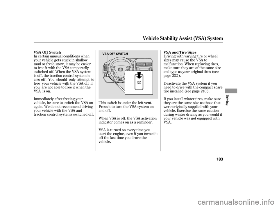 HONDA ACCORD 2007 CL7 / 7.G Owners Manual Driving with varying tire or wheel 
sizes may cause the VSA to
malf unction. When replacing tires,
make sure they are of the same size
and type as your original tires (see
page ). 
Deactivate the VSA 