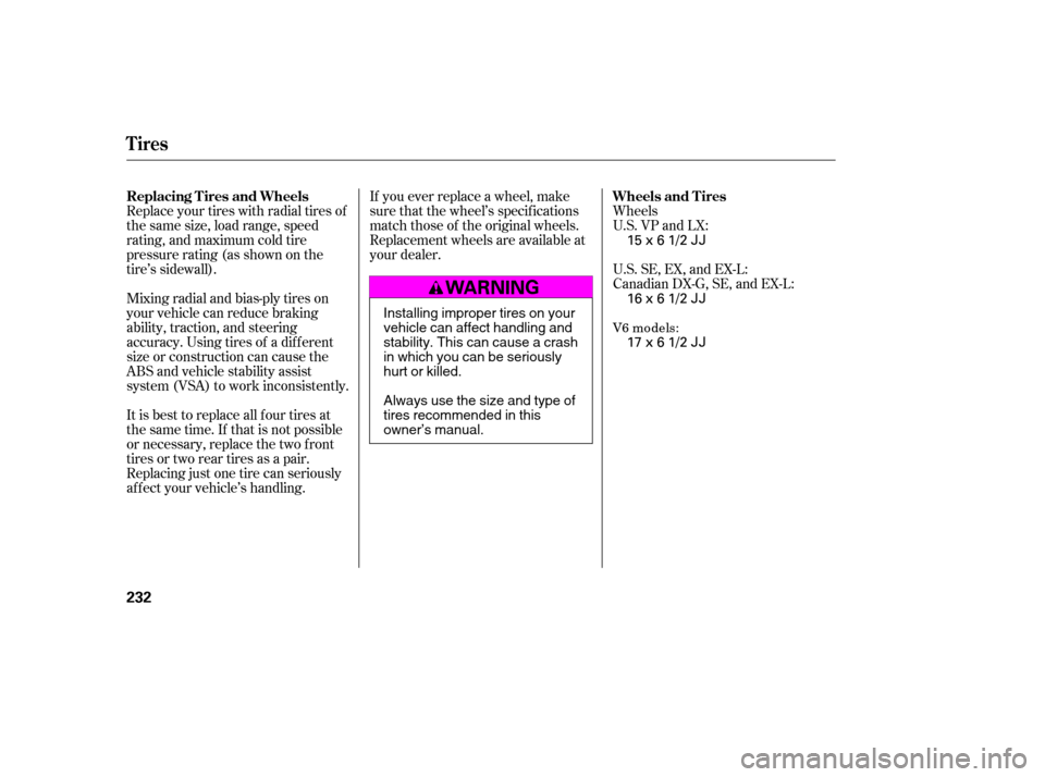 HONDA ACCORD 2007 CL7 / 7.G Owners Manual Replace your tires with radial tires of 
the same size, load range, speed
rating, and maximum cold tire
pressure rating (as shown on the
tire’s sidewall). 
Mixing radial and bias-ply tires on 
your 