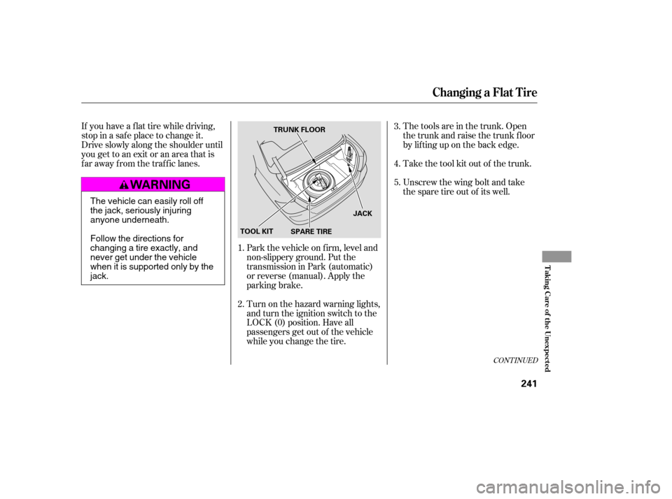 HONDA ACCORD 2007 CL7 / 7.G User Guide CONT INUED
Park the vehicle on f irm, level and 
non-slippery ground. Put the
transmission in Park (automatic)
or reverse (manual). Apply the
parking brake.The tools are in the trunk. Open
the trunk a