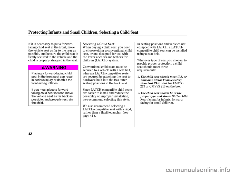 HONDA ACCORD 2007 CL7 / 7.G Service Manual Since LATCH-compatible child seats 
are easier to install and reduce the
possibility of improper installation,
we recommend selecting this style. 
We also recommend selecting a 
LATCH-compatible seat 