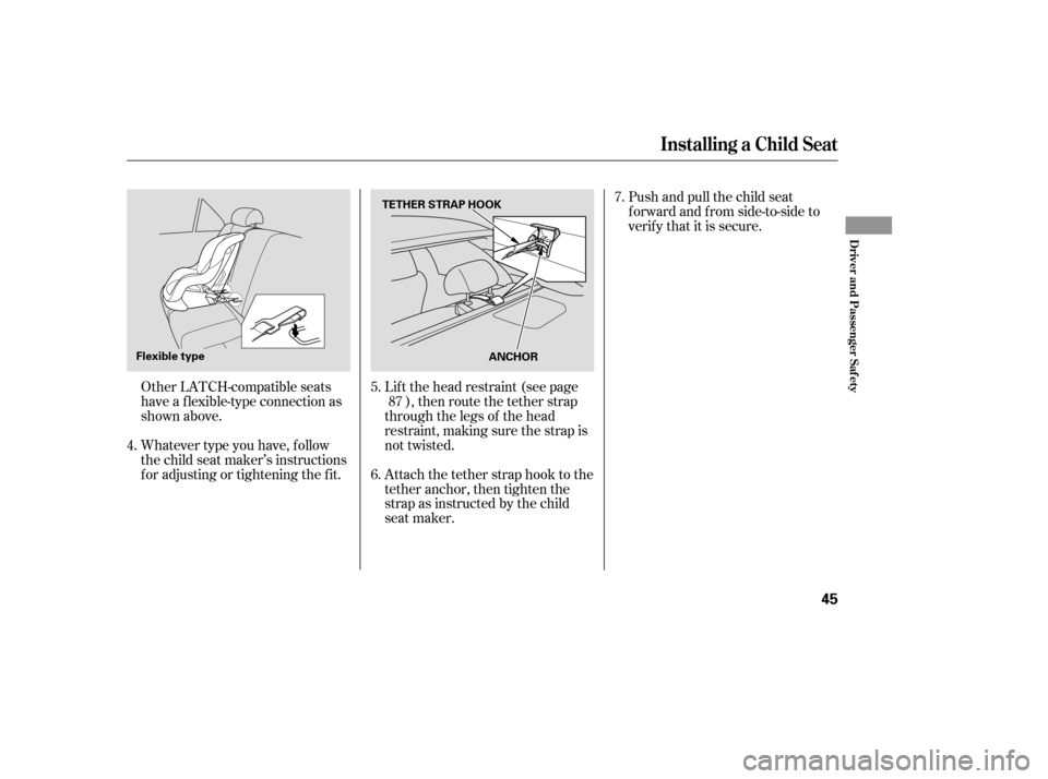 HONDA ACCORD 2007 CL7 / 7.G Owners Manual Other LATCH-compatible seats 
have a f lexible-type connection as
shown above. 
Whatever type you have, f ollow 
the child seat maker’s instructions
f or adjusting or tightening the f it.Push and pu