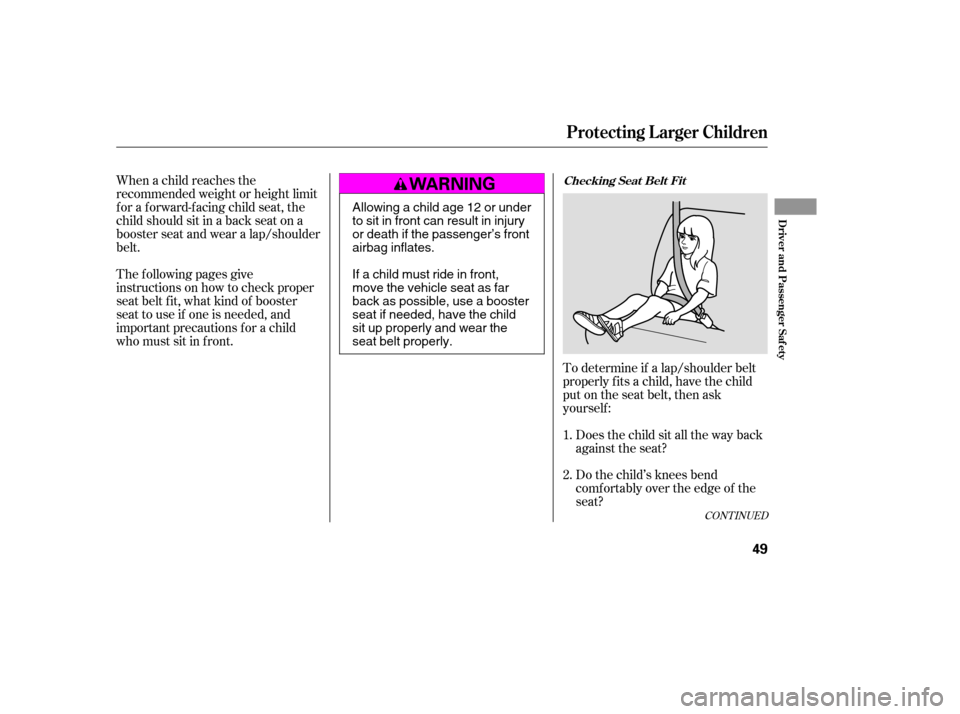 HONDA ACCORD 2007 CL7 / 7.G User Guide To determine if a lap/shoulder belt 
properly f its a child, have the child
put on the seat belt, then ask
yourself :
When a child reaches the
recommended weight or height limit
for a forward-facing c