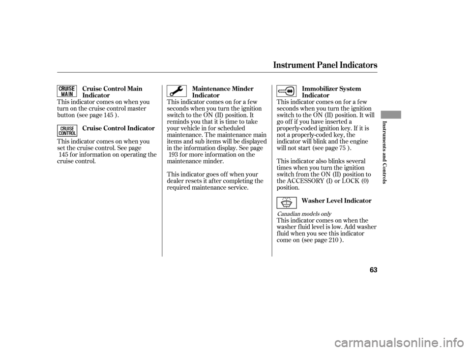 HONDA ACCORD 2007 CL7 / 7.G Repair Manual This indicator comes on f or a f ew 
seconds when you turn the ignition
switch to the ON (II) position. It will
gooffifyouhaveinserteda
properly-coded ignition key. If it is
not a properly-coded key, 