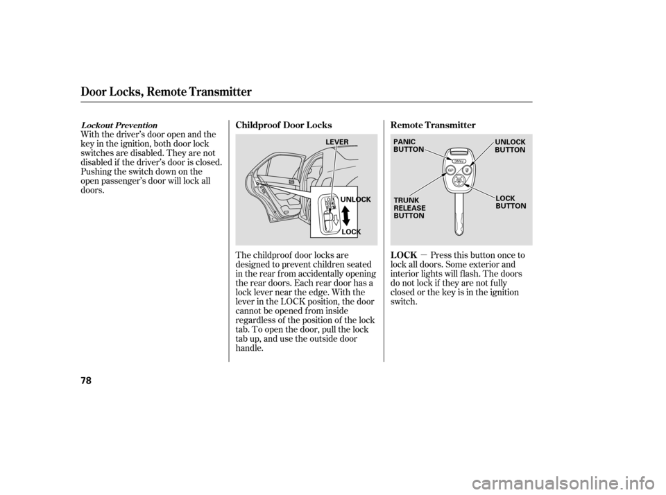 HONDA ACCORD 2007 CL7 / 7.G Manual Online µ
With the driver’s door open and the 
key in the ignition, both door lock
switches are disabled. They are not
disabled if the driver’s door is closed.
Pushing the switch down on the
open passen