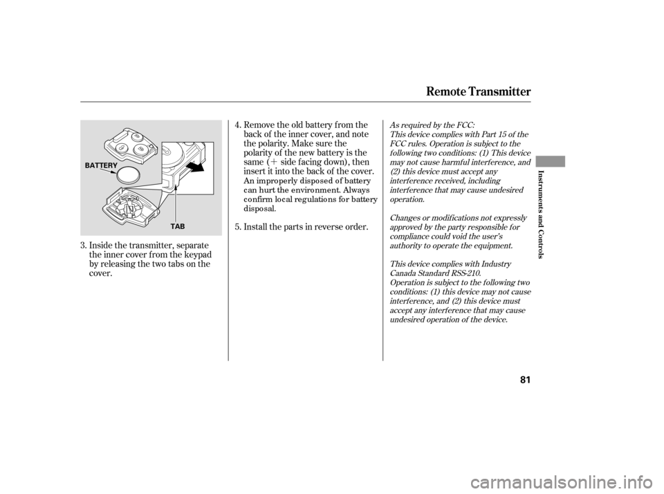 HONDA ACCORD 2007 CL7 / 7.G Manual Online ´
Inside the transmitter, separate 
the inner cover f rom the keypad
by releasing the two tabs on the
cover. Remove the old battery from the
back of the inner cover, and note
the polarity. Make sure