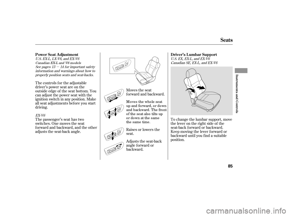 HONDA ACCORD 2007 CL7 / 7.G User Guide µ
Raises or lowers the 
seat. 
Adjusts the seat-back 
angle f orward or
backward.
M o ves the who le seat
up and fo rward, o r do wn 
and bac kward. The fro nt
o f the seat also  tilts up 
Moves the