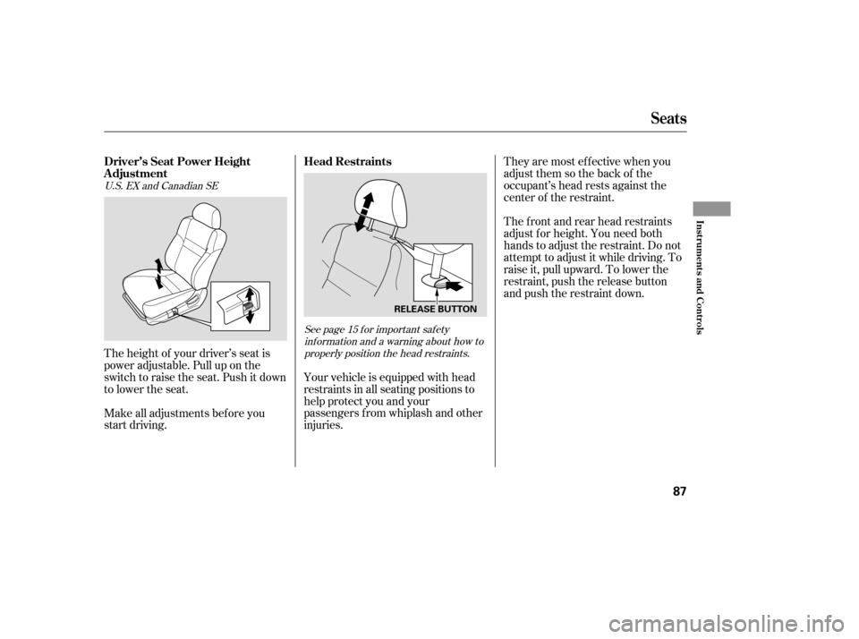 HONDA ACCORD 2007 CL7 / 7.G User Guide They are most ef f ective when you 
adjust them so the back of the
occupant’s head rests against the
center of the restraint. 
The f ront and rear head restraints 
adjust f or height. You need both
