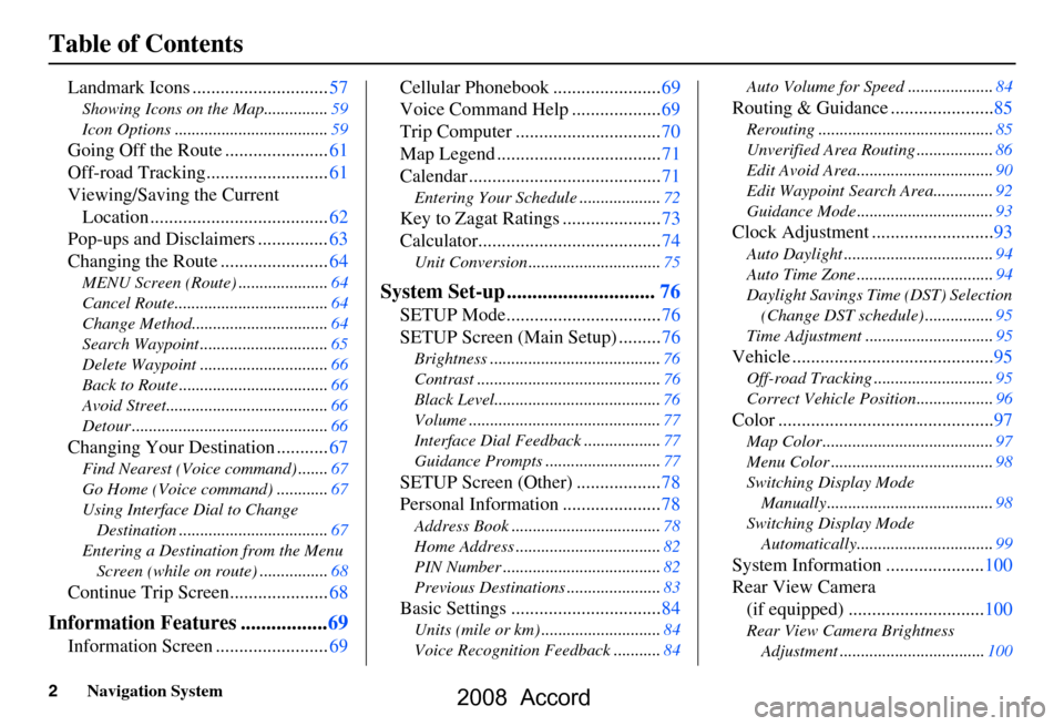 HONDA ACCORD 2008 8.G Navigation Manual 2Navigation System
Table of Contents
Landmark Icons .............................57
Showing Icons on the Map...............59 
Icon Options ....................................59
Going Off the Route .