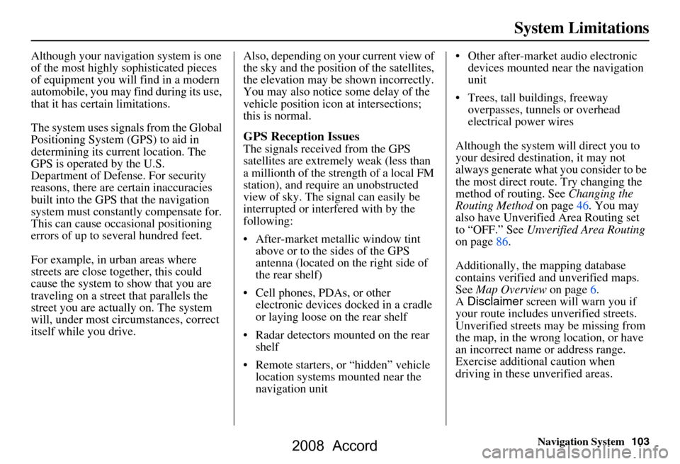 HONDA ACCORD 2008 8.G Navigation Manual Navigation System103
System Limitations
Although your navigation system is one
of the most highly sophisticated pieces
of equipment you will find in a modern
automobile, you may find during its us HONDA ACCORD 2008 8.G Navigation Manual Navigation System103
System Limitations
Although your navigation system is one
of the most highly sophisticated pieces
of equipment you will find in a modern
automobile, you may find during its us