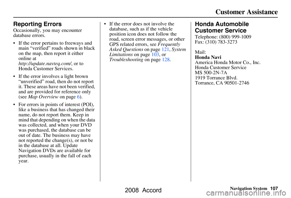 HONDA ACCORD 2008 8.G Navigation Manual Navigation System107
Customer Assistance
Reporting Errors
Occasionally, you may encounter  
database errors. 
 If the error pertains to freeways and 
main “verified” roads shown in black  
on the
