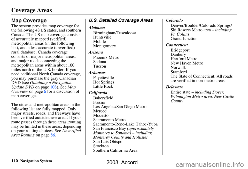 HONDA ACCORD 2008 8.G Navigation Manual 110Navigation System
Coverage Areas
Map Coverage
The system provides map coverage for  
the following 48 US states, and southern 
Canada. The US map coverage consists 
of accurately mapped (verified) 