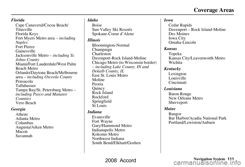 HONDA ACCORD 2008 8.G Navigation Manual Navigation System111
Coverage Areas
Florida
Cape Canaveral/Cocoa Beach/ 
Titusville
Florida Keys
Fort Myers Metro area –  including 
Naples
Fort Pierce
Gainesville
Jacksonville Metro –  including 