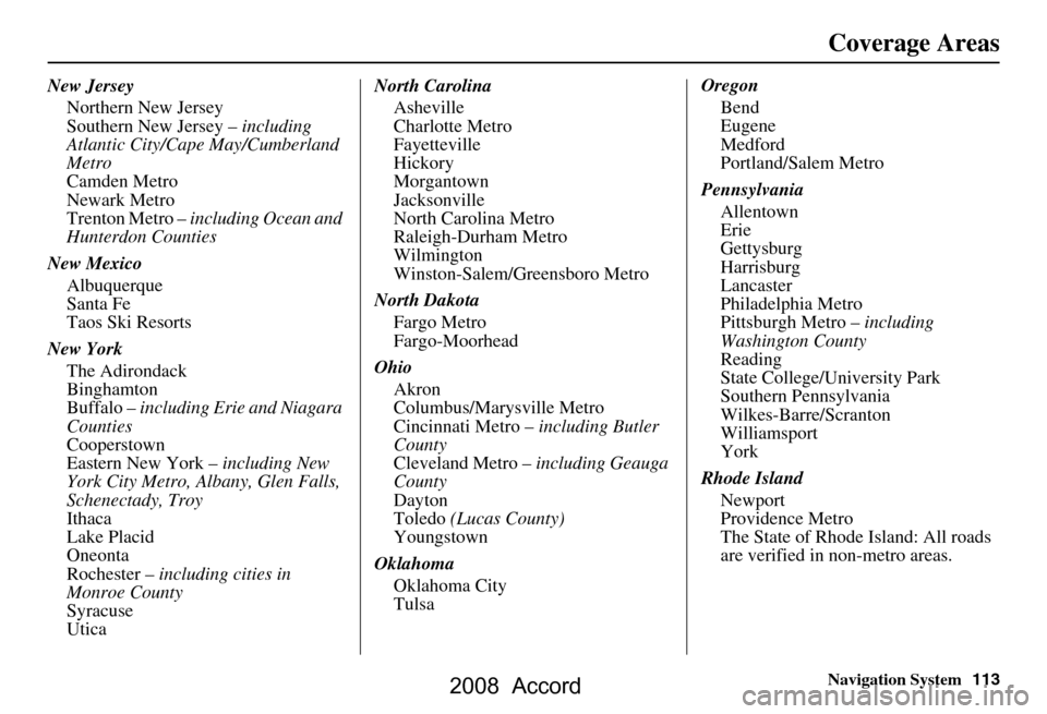HONDA ACCORD 2008 8.G Navigation Manual Navigation System113
Coverage Areas
New Jersey
Northern New Jersey 
Southern New Jersey –  including 
Atlantic City/Cape May/Cumberland 
Metro
Camden Metro
Newark Metro
Trenton Metro –  including 
