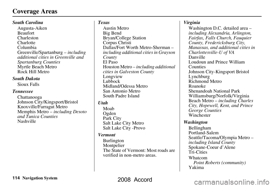 HONDA ACCORD 2008 8.G Navigation Manual 114Navigation System
Coverage Areas
South CarolinaAugusta-Aiken 
Beaufort
Charleston
Charlotte
Columbia
Greenville/Spartanburg –  including 
additional cities in Greenville and 
Spartanburg Counties