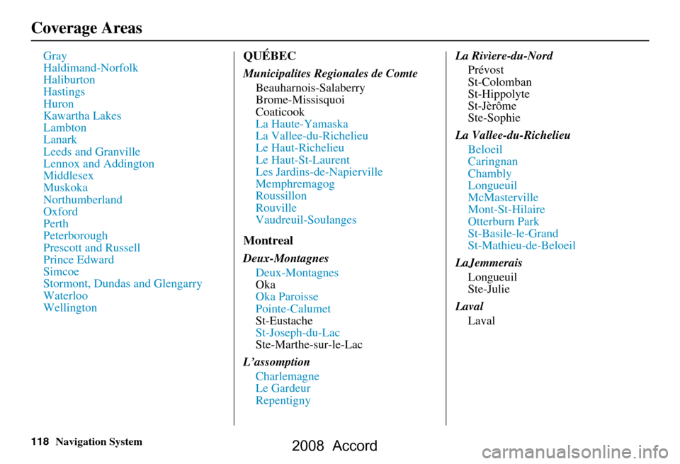 HONDA ACCORD 2008 8.G Navigation Manual 118Navigation System
Gray 
Haldimand-Norfolk
Haliburton
Hastings
Huron
Kawartha Lakes
Lambton
Lanark
Leeds and Granville
Lennox and Addington
Middlesex
Muskoka
Northumberland
Oxford
Perth
Peterborough