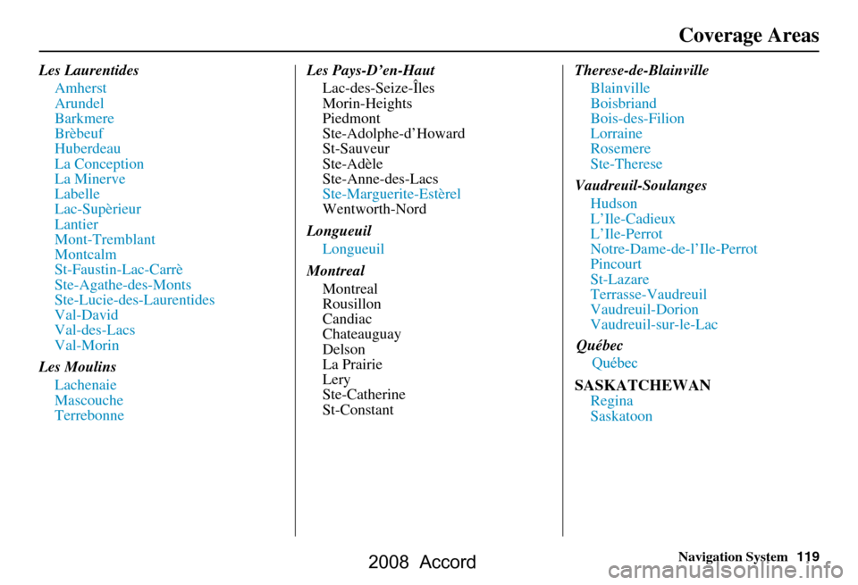 HONDA ACCORD 2008 8.G Navigation Manual Navigation System119
Coverage Areas
Les Laurentides
Amherst 
Arundel
Barkmere
Brèbeuf
Huberdeau
La Conception
La Minerve
Labelle
Lac-Supèrieur
Lantier
Mont-Tremblant
Montcalm
St-Faustin-Lac-Carrè
S