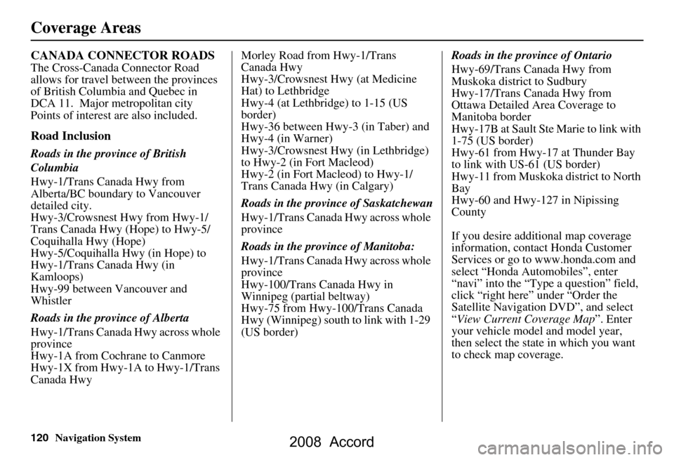 HONDA ACCORD 2008 8.G Navigation Manual 120Navigation System
CANADA CONNECTOR ROADS
The Cross-Canada Connector Road
allows for travel between the provinces
of British Columbia and Quebec in
DCA 11. Major metropolitan city
Points of in HONDA ACCORD 2008 8.G Navigation Manual 120Navigation System
CANADA CONNECTOR ROADS
The Cross-Canada Connector Road
allows for travel between the provinces
of British Columbia and Quebec in
DCA 11. Major metropolitan city
Points of in