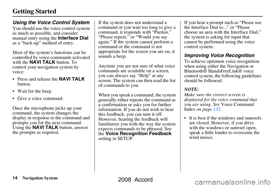 HONDA ACCORD 2008 8.G Navigation Manual 14Navigation System
Getting Started
Using the Voice Control System
You should use the voice control system
as much as possible, and consider
manual entry using the Interface Dial
as a “back-up HONDA ACCORD 2008 8.G Navigation Manual 14Navigation System
Getting Started
Using the Voice Control System
You should use the voice control system
as much as possible, and consider
manual entry using the Interface Dial
as a “back-up