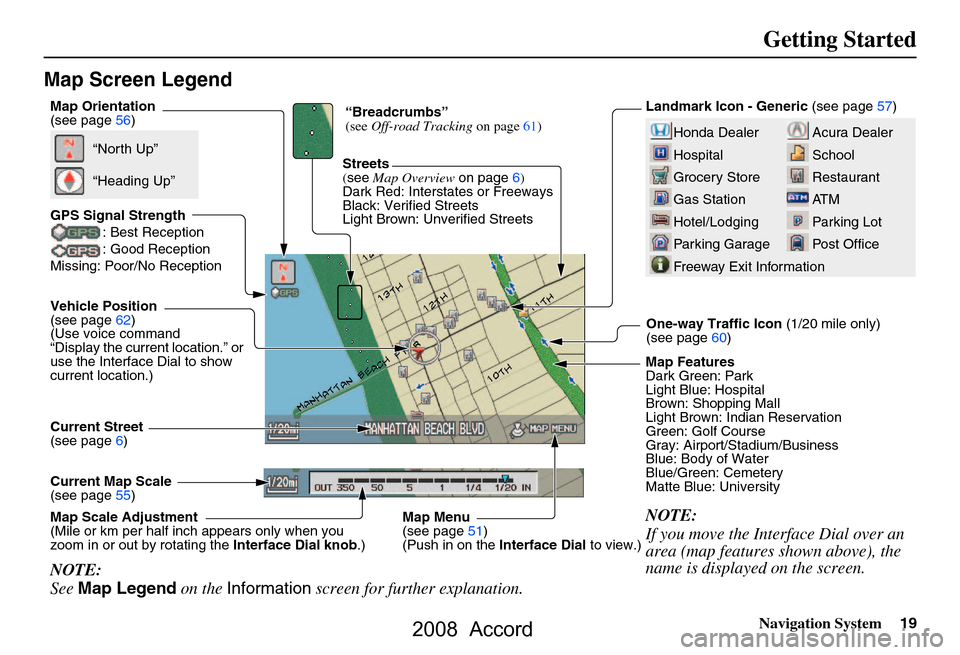 HONDA ACCORD 2008 8.G Navigation Manual Navigation System19
Getting Started
Map Screen Legend
Acura Dealer 
School
Restaurant
AT M
Parking Lot
Post OfficeHonda Dealer
Hospital
Grocery Store
Gas Station
Hotel/Lodging
Parking Garage
Freeway E