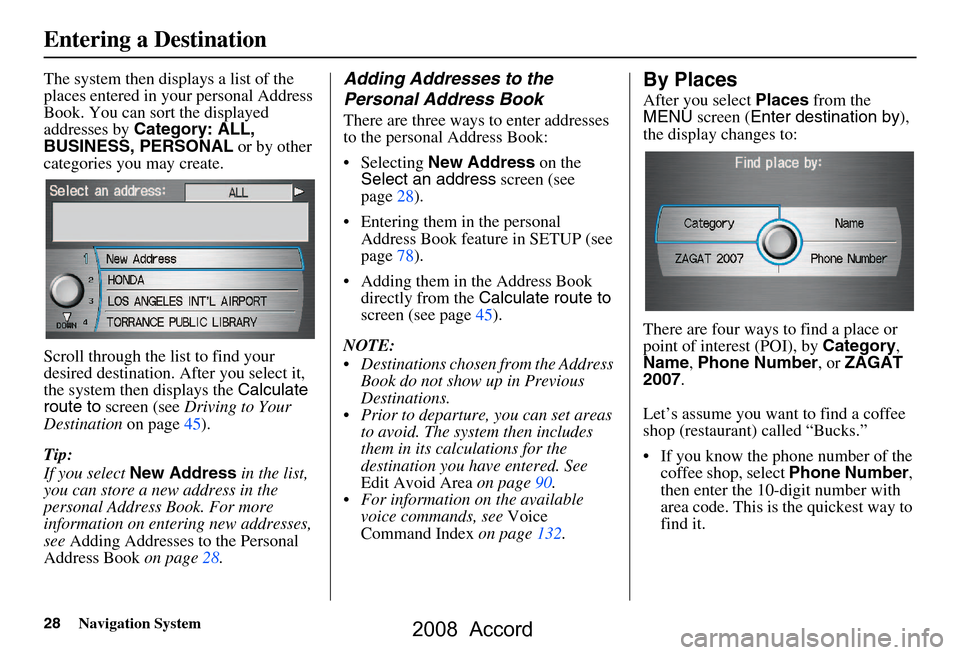 HONDA ACCORD 2008 8.G Navigation Manual 28Navigation System
The system then displays a list of the  
places entered in your personal Address 
Book. You can sort the displayed 
addresses by Category: ALL, 
BUSINESS, PERSONAL  or by other 
ca