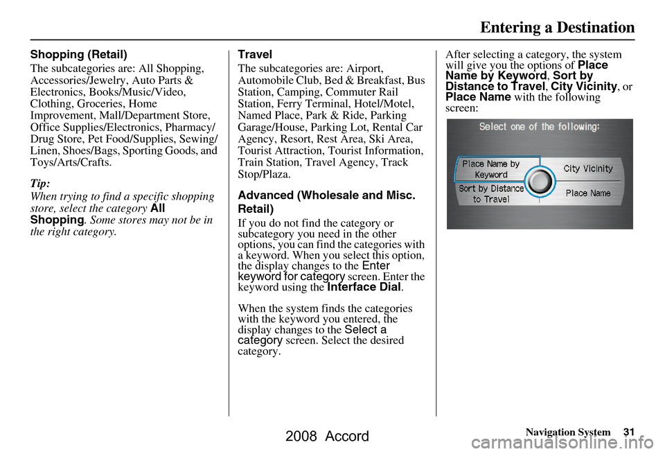 HONDA ACCORD 2008 8.G Navigation Manual Navigation System31
Shopping (Retail) 
The subcategories are: All Shopping,  
Accessories/Jewelry, Auto Parts & 
Electronics, Books/Music/Video, 
Clothing, Groceries, Home 
Improvement, Mall/Departmen