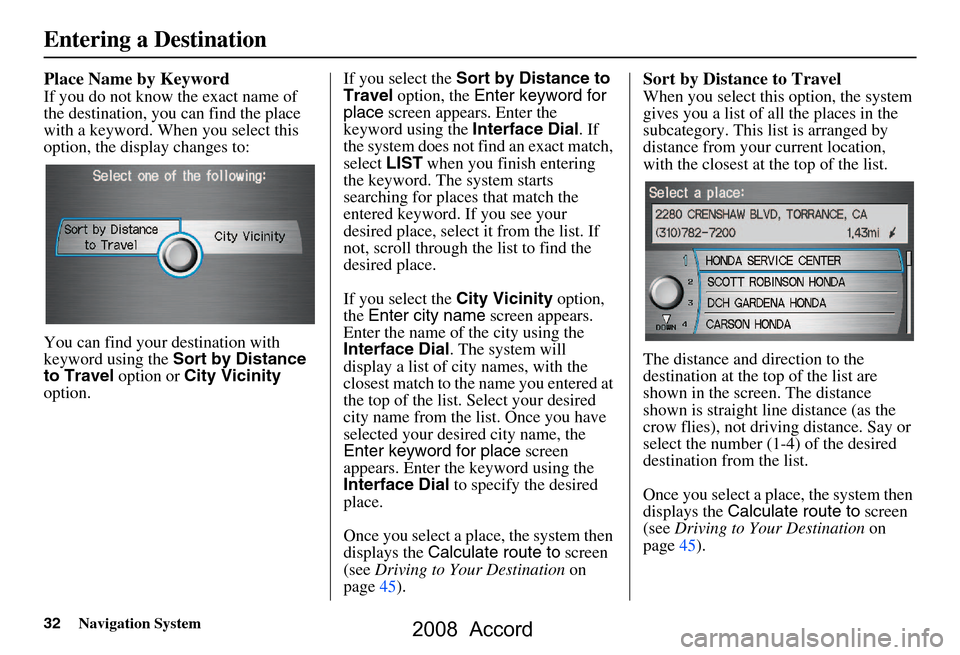 HONDA ACCORD 2008 8.G Navigation Manual 32Navigation System
Place Name by Keyword
If you do not know the exact name of  
the destination, you can find the place 
with a keyword. When you select this 
option, the display changes to: 
You can