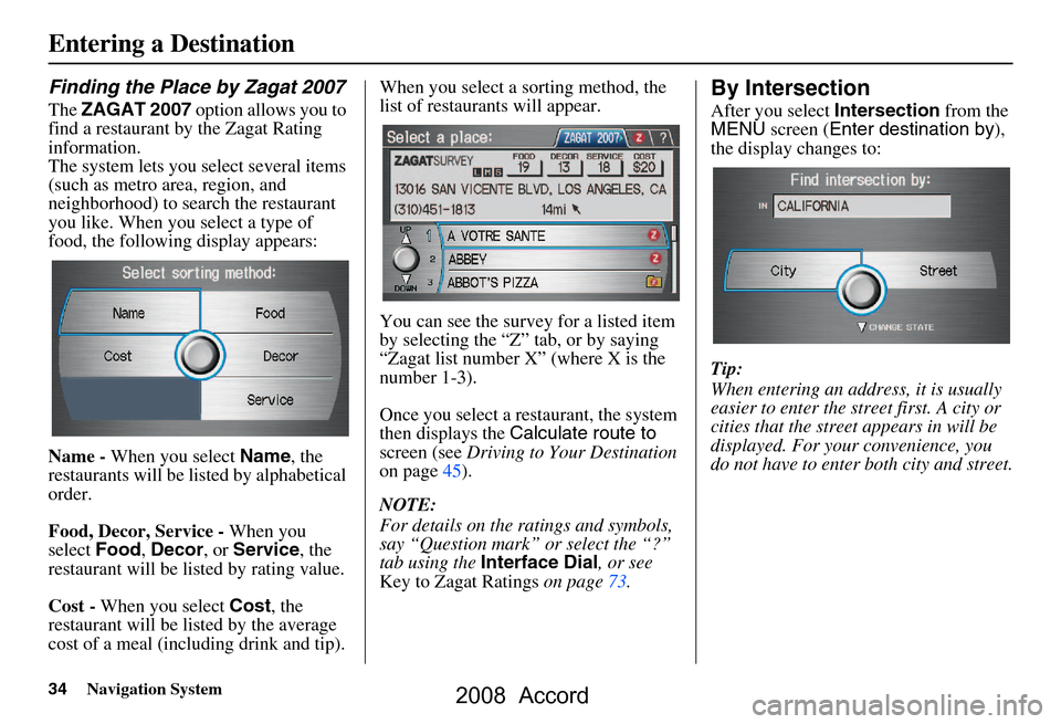 HONDA ACCORD 2008 8.G Navigation Manual 34Navigation System
Finding the Place by Zagat 2007
The ZAGAT 2007 option allows you to
find a restaurant by the Zagat Rating
information.
The system lets you select several items
(such as metro HONDA ACCORD 2008 8.G Navigation Manual 34Navigation System
Finding the Place by Zagat 2007
The ZAGAT 2007 option allows you to
find a restaurant by the Zagat Rating
information.
The system lets you select several items
(such as metro