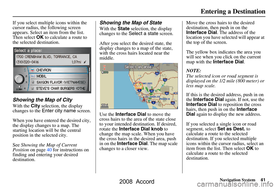 HONDA ACCORD 2008 8.G Navigation Manual Navigation System41
If you select multiple icons within the  
cursor radius, the following screen 
appears. Select an item from the list. 
Then select OK to calculate a route to 
the selected destinat