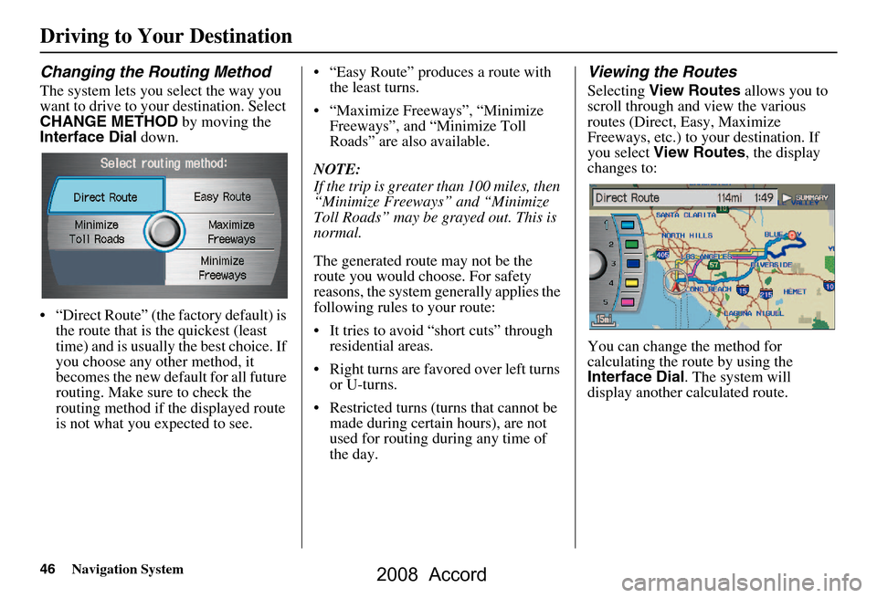 HONDA ACCORD 2008 8.G Navigation Manual 46Navigation System
Driving to Your Destination
Changing the Routing Method
The system lets you select the way you
want to drive to your destination. Select
CHANGE METHOD by moving the
Interface D HONDA ACCORD 2008 8.G Navigation Manual 46Navigation System
Driving to Your Destination
Changing the Routing Method
The system lets you select the way you
want to drive to your destination. Select
CHANGE METHOD by moving the
Interface D