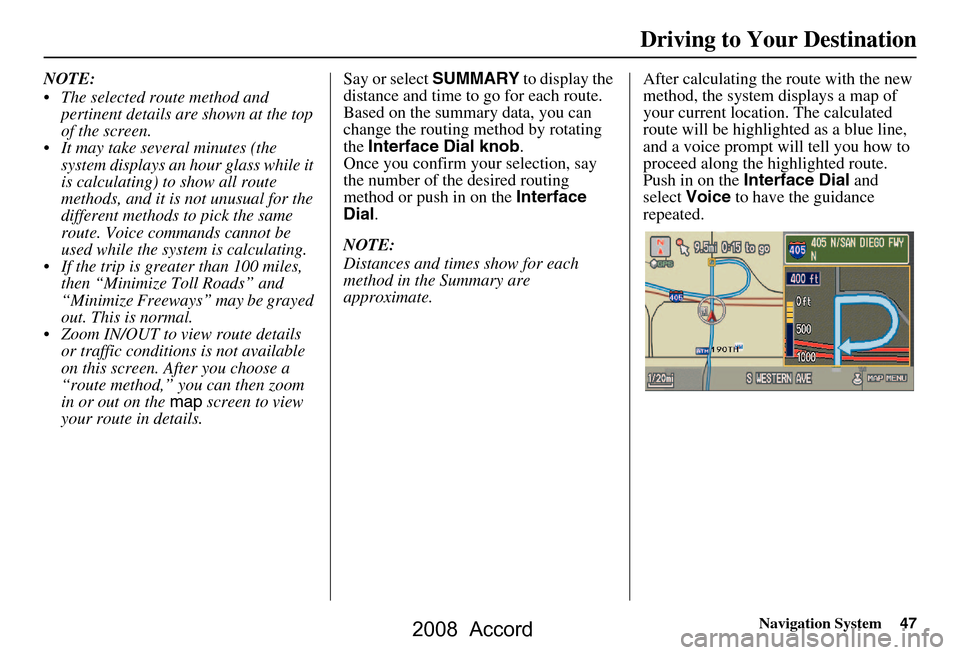 HONDA ACCORD 2008 8.G Navigation Manual Navigation System47
NOTE: 
 The selected route method and 
pertinent details are shown at the top  
of the screen.
 It may take several minutes (the  system displays an hour glass while it 
is calcu