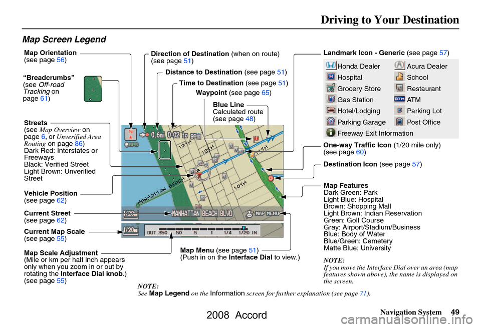 HONDA ACCORD 2008 8.G Navigation Manual 
Navigation System49
Map Screen Legend
Acura Dealer
School
Restaurant
AT M
Parking Lot
Post OfficeHonda Dealer
Hospital
Grocery Store
Gas Station
Hotel/Lodging
Parking Garage
Freeway Exit Information
