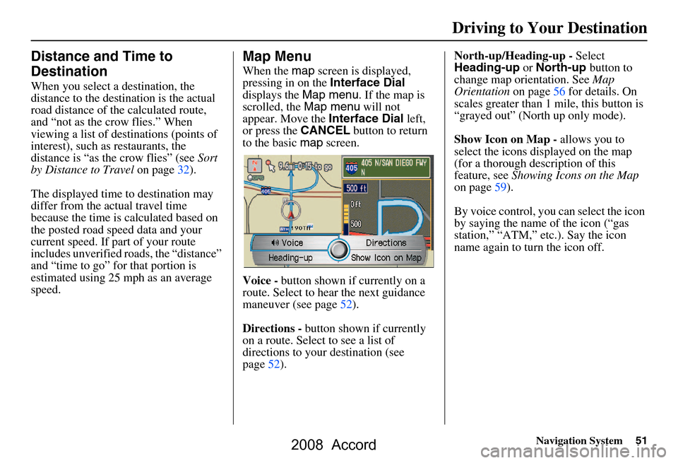 HONDA ACCORD 2008 8.G Navigation Manual Navigation System51
Distance and Time to
Destination
When you select a destination, the
distance to the destination is the actual
road distance of the calculated route,
and “not as the crow f HONDA ACCORD 2008 8.G Navigation Manual Navigation System51
Distance and Time to
Destination
When you select a destination, the
distance to the destination is the actual
road distance of the calculated route,
and “not as the crow f
