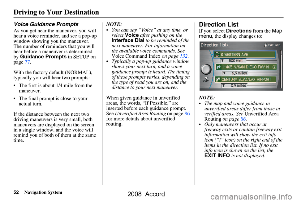 HONDA ACCORD 2008 8.G Navigation Manual 52Navigation System
Driving to Your Destination
Voice Guidance Prompts
As you get near the maneuver, you will 
hear a voice reminder, and see a pop-up  
window showing you the maneuver. 
The number of