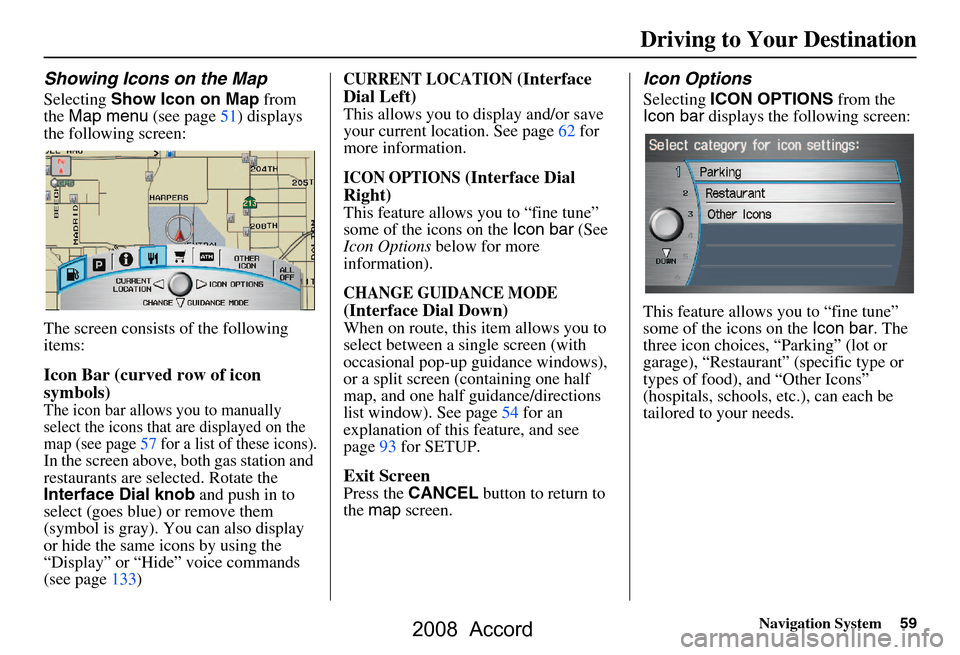 HONDA ACCORD 2008 8.G Navigation Manual Navigation System59
Showing Icons on the Map
Selecting Show Icon on Map from
the Map menu (see page51) displays
the following screen:
The screen consists of the following
items:
Icon Bar (curv HONDA ACCORD 2008 8.G Navigation Manual Navigation System59
Showing Icons on the Map
Selecting Show Icon on Map from
the Map menu (see page51) displays
the following screen:
The screen consists of the following
items:
Icon Bar (curv