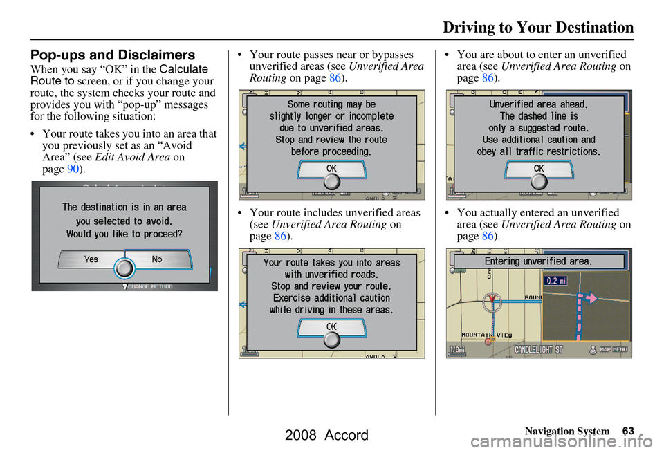 HONDA ACCORD 2008 8.G Navigation Manual Navigation System63
Pop-ups and Disclaimers
When you say “OK” in the Calculate
Route to screen, or if you change your
route, the system checks your route and
provides you with “pop-up” m HONDA ACCORD 2008 8.G Navigation Manual Navigation System63
Pop-ups and Disclaimers
When you say “OK” in the Calculate
Route to screen, or if you change your
route, the system checks your route and
provides you with “pop-up” m