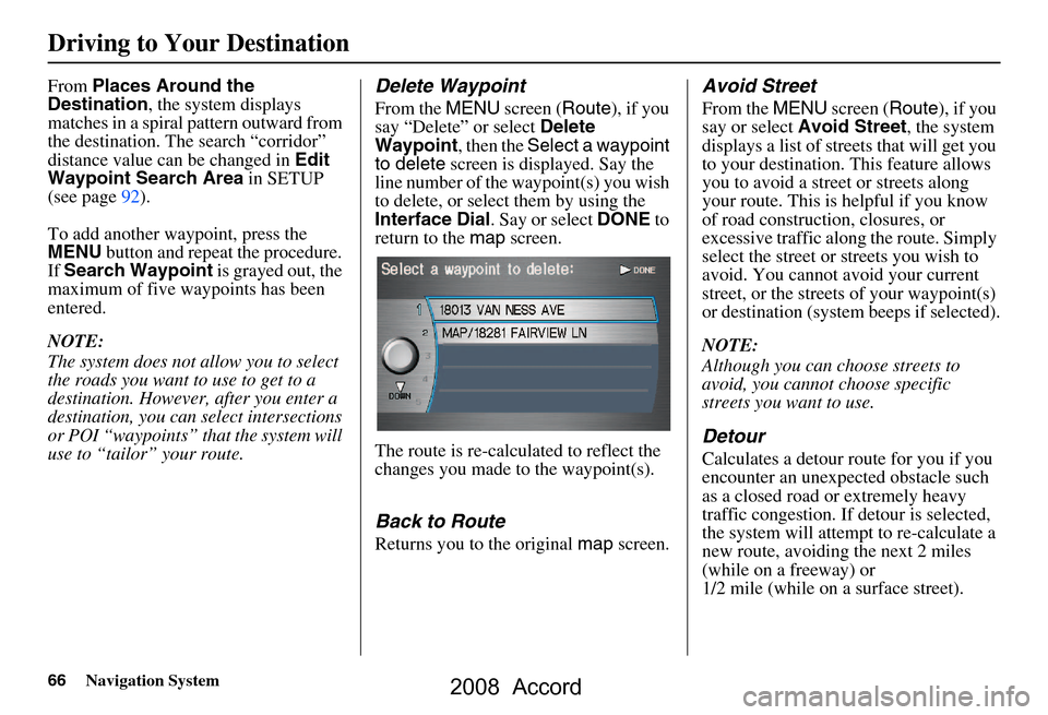 HONDA ACCORD 2008 8.G Navigation Manual 66Navigation System
Driving to Your Destination
From Places Around the
Destination , the system displays
matches in a spiral pattern outward from
the destination. The search “corridor”
distan HONDA ACCORD 2008 8.G Navigation Manual 66Navigation System
Driving to Your Destination
From Places Around the
Destination , the system displays
matches in a spiral pattern outward from
the destination. The search “corridor”
distan