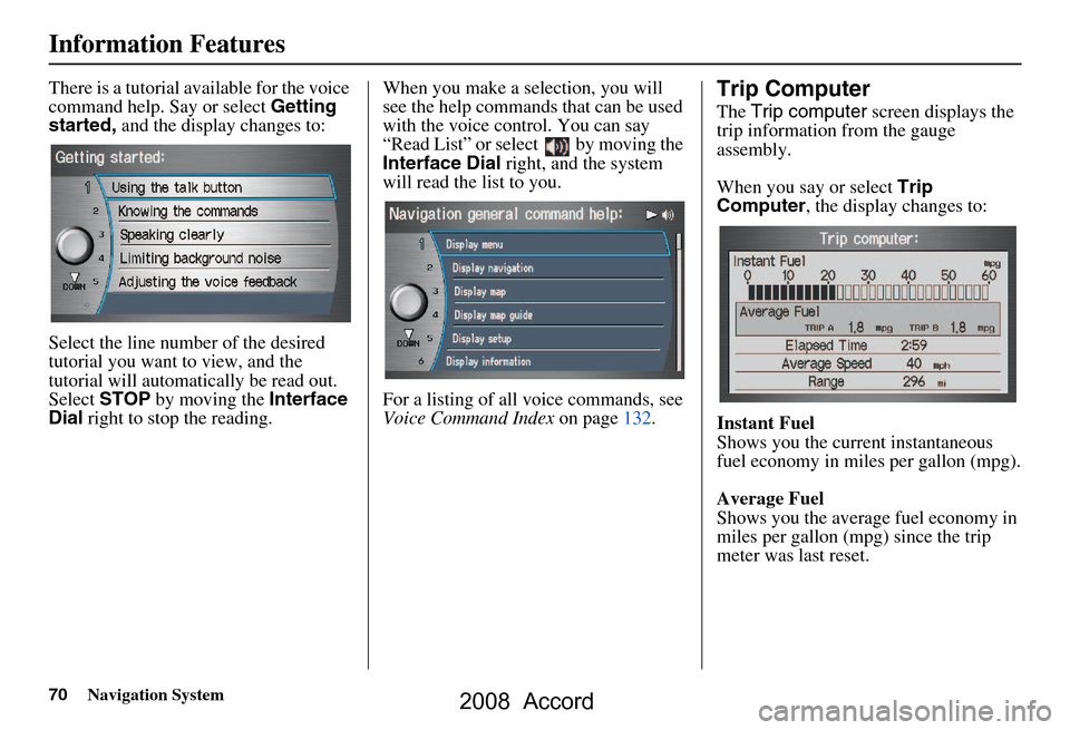 HONDA ACCORD 2008 8.G Navigation Manual 70Navigation System
Information Features
There is a tutorial available for the voice  
command help. Say or select Getting 
started,  and the display changes to:
Select the line number of the desired 