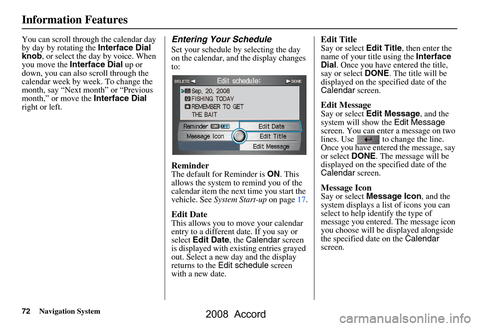 HONDA ACCORD 2008 8.G Navigation Manual 72Navigation System
Information Features
You can scroll through the calendar day  
by day by rotating the Interface Dial 
knob , or select the day by voice. When 
you move the  Interface Dial  up or 
