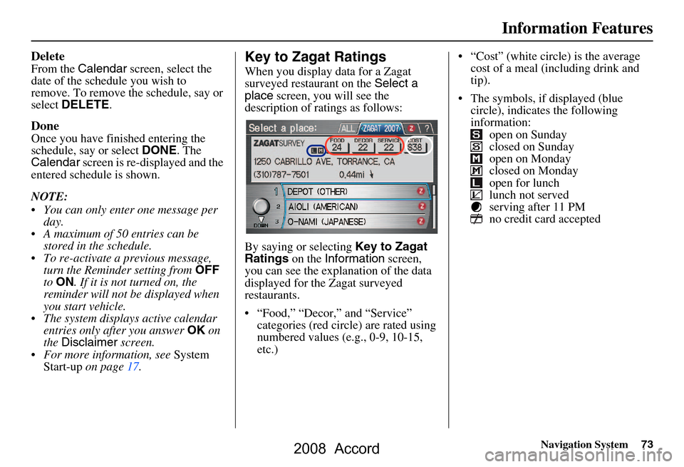 HONDA ACCORD 2008 8.G Navigation Manual Navigation System73
Information Features
Delete
From the Calendar  screen, select the 
date of the schedule you wish to  
remove. To remove the schedule, say or 
select  DELETE .
Done
Once you have fi