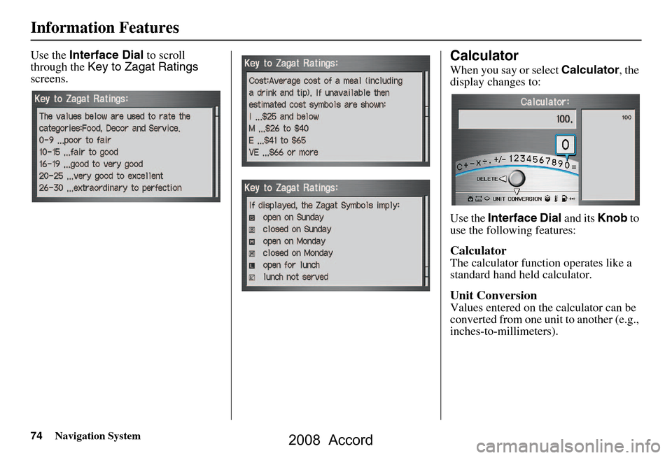 HONDA ACCORD 2008 8.G Navigation Manual 74Navigation System
Information Features
Use the Interface Dial  to scroll 
through the  Key to Zagat Ratings  
screens.Calculator
When you say or select  Calculator, the 
display changes to: 
Use the