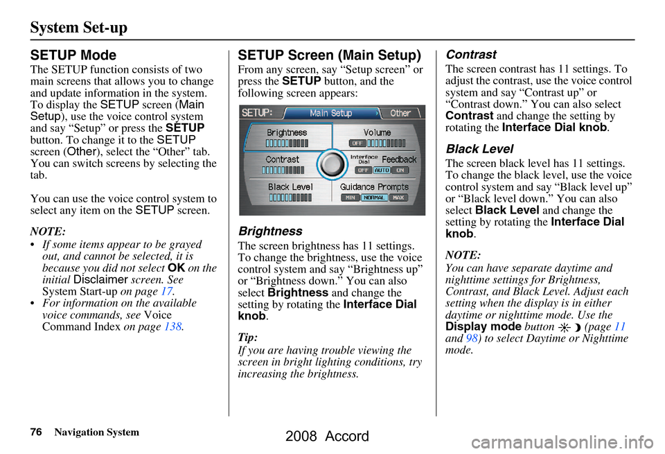 HONDA ACCORD 2008 8.G Navigation Manual 
76Navigation System
System Set-up
SETUP Mode
The SETUP function consists of two 
main screens that allows you to change 
and update information in the system. 
To display the  SETUP screen ( Main 
Se